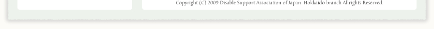 Copyright (C) 2009 Disable Support Association of Japan  Hokkaido branch Allrights Reserved.